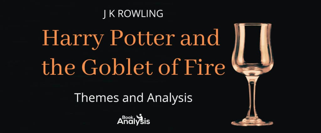 Harry Potter and the Goblet of Fire Themes and Analysis Harry Potter and the Goblet of Fire Themes and Analysis